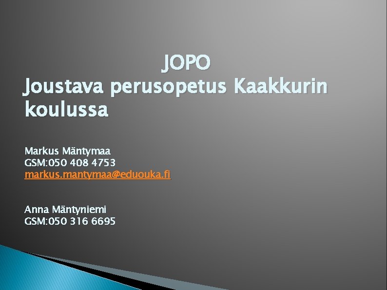 JOPO Joustava perusopetus Kaakkurin koulussa Markus Mäntymaa GSM: 050 408 4753 markus. mantymaa@eduouka. fi