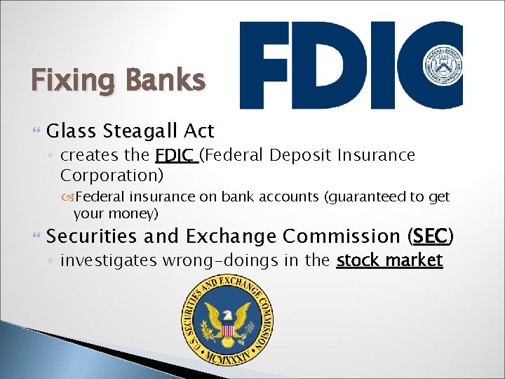 Fixing Banks Glass Steagall Act ◦ creates the FDIC (Federal Deposit Insurance Corporation) Federal