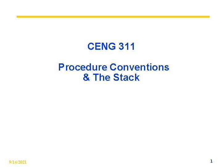 CENG 311 Procedure Conventions & The Stack 9/14/2021 1 