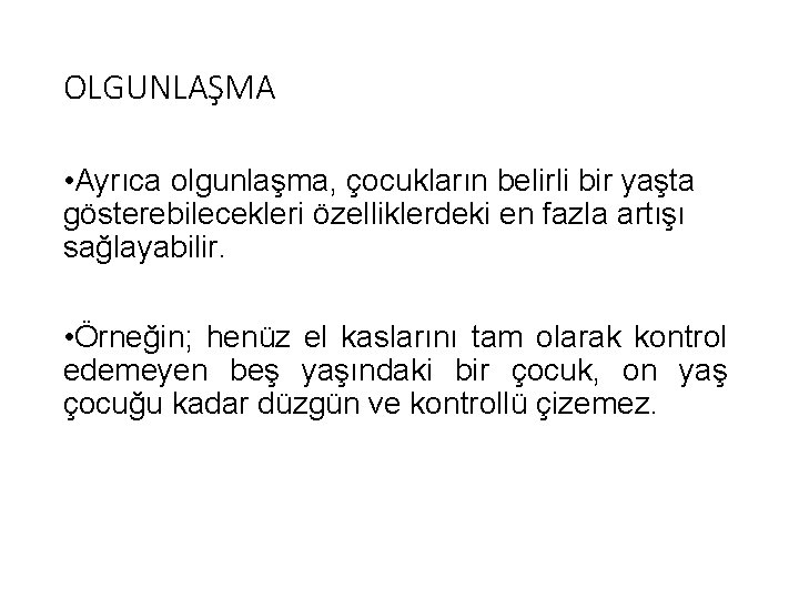 OLGUNLAŞMA • Ayrıca olgunlaşma, çocukların belirli bir yaşta gösterebilecekleri özelliklerdeki en fazla artışı sağlayabilir.