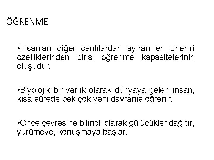 ÖĞRENME • İnsanları diğer canlılardan ayıran en önemli özelliklerinden birisi öğrenme kapasitelerinin oluşudur. •