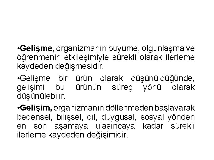  • Gelişme, organizmanın büyüme, olgunlaşma ve öğrenmenin etkileşimiyle sürekli olarak ilerleme kaydeden değişmesidir.