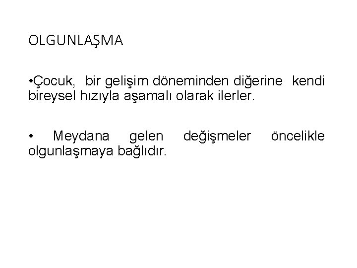 OLGUNLAŞMA • Çocuk, bir gelişim döneminden diğerine kendi bireysel hızıyla aşamalı olarak ilerler. •