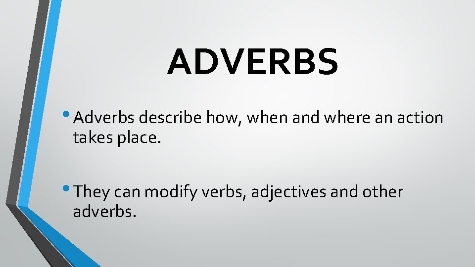 ADVERBS • Adverbs describe how, when and where an action takes place. • They