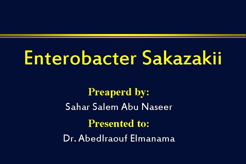 Enterobacter Sakazakii Preaperd by: Sahar Salem Abu Naseer Presented to: Dr. Abedlraouf Elmanama 