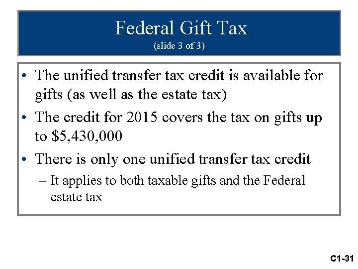 Federal Gift Tax (slide 3 of 3) • The unified transfer tax credit is