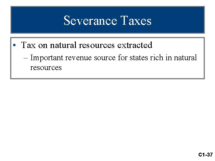 Severance Taxes • Tax on natural resources extracted – Important revenue source for states