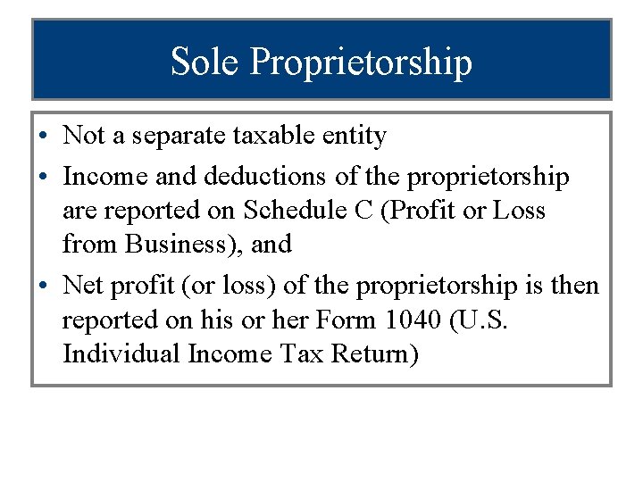 Sole Proprietorship • Not a separate taxable entity • Income and deductions of the