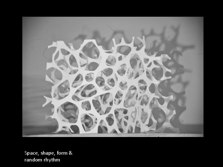 Space, shape, form & random rhythm 