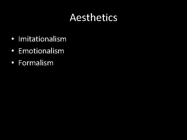 Aesthetics • Imitationalism • Emotionalism • Formalism 