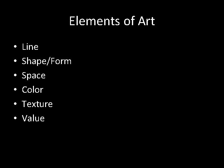 Elements of Art • • • Line Shape/Form Space Color Texture Value 