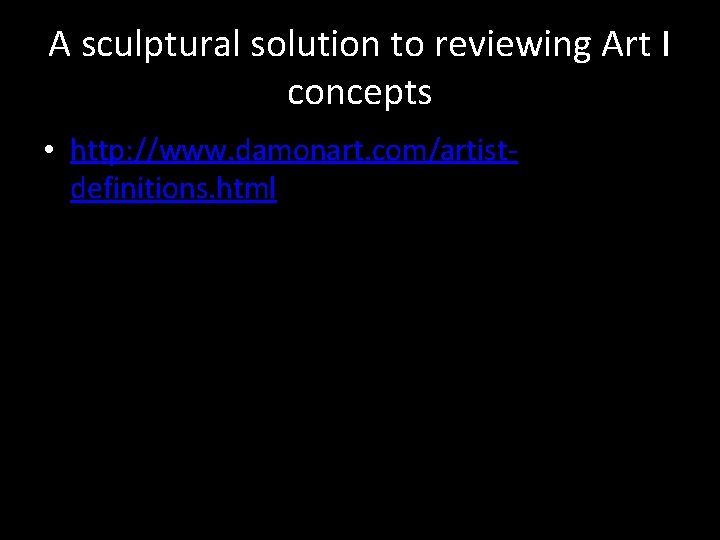 A sculptural solution to reviewing Art I concepts • http: //www. damonart. com/artistdefinitions. html