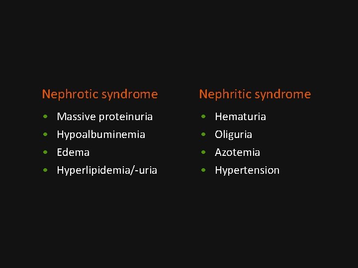 Nephrotic syndrome Nephritic syndrome • • Massive proteinuria Hypoalbuminemia Edema Hyperlipidemia/-uria Hematuria Oliguria Azotemia