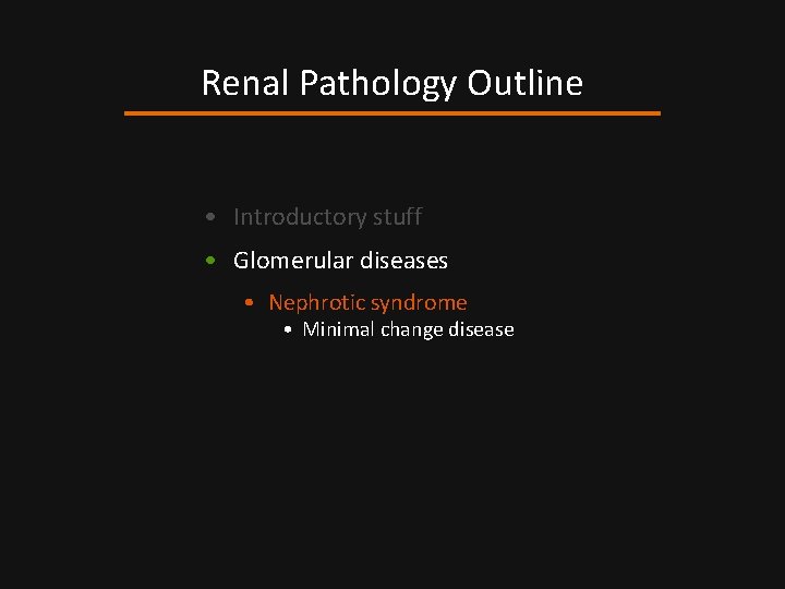 Renal Pathology Outline • Introductory stuff • Glomerular diseases • Nephrotic syndrome • Minimal