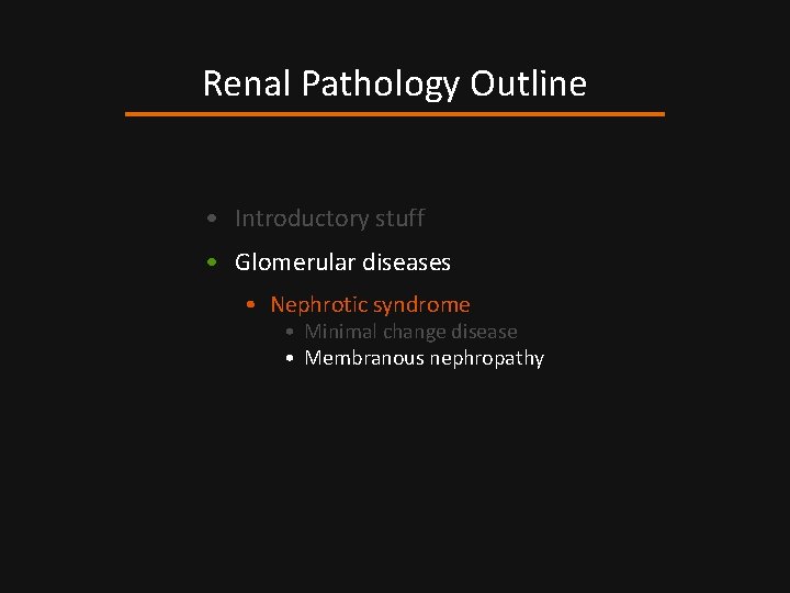 Renal Pathology Outline • Introductory stuff • Glomerular diseases • Nephrotic syndrome • Minimal