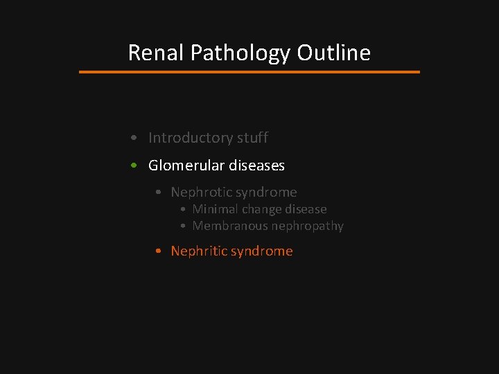 Renal Pathology Outline • Introductory stuff • Glomerular diseases • Nephrotic syndrome • Minimal