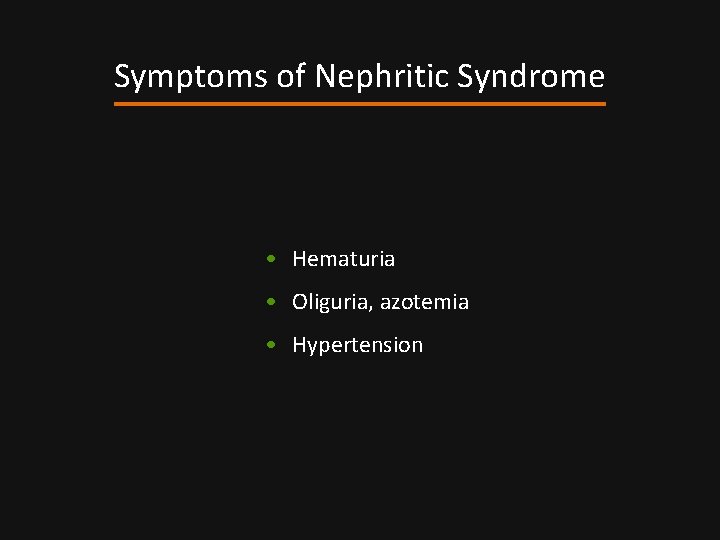 Symptoms of Nephritic Syndrome • Hematuria • Oliguria, azotemia • Hypertension 