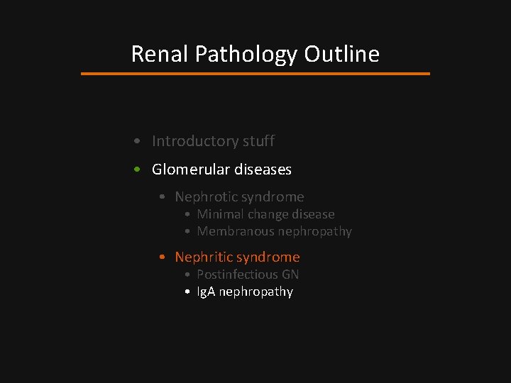 Renal Pathology Outline • Introductory stuff • Glomerular diseases • Nephrotic syndrome • Minimal