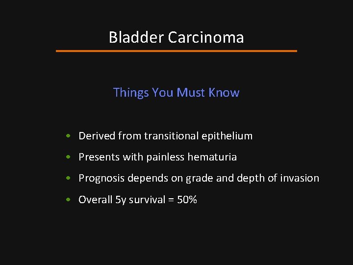 Bladder Carcinoma Things You Must Know • Derived from transitional epithelium • Presents with