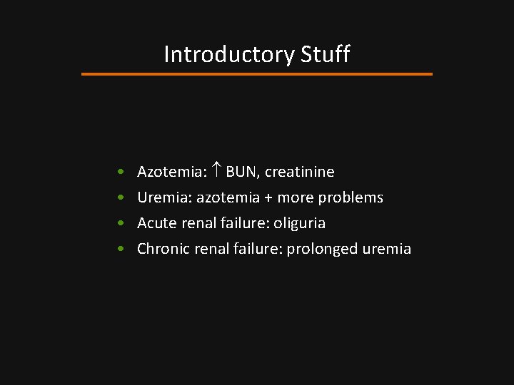 Introductory Stuff • • Azotemia: BUN, creatinine Uremia: azotemia + more problems Acute renal