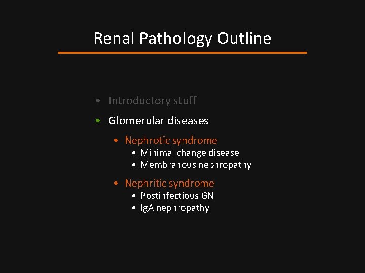 Renal Pathology Outline • Introductory stuff • Glomerular diseases • Nephrotic syndrome • Minimal