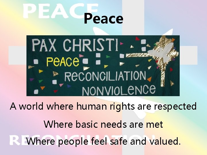Peace A world where human rights are respected Where basic needs are met Where