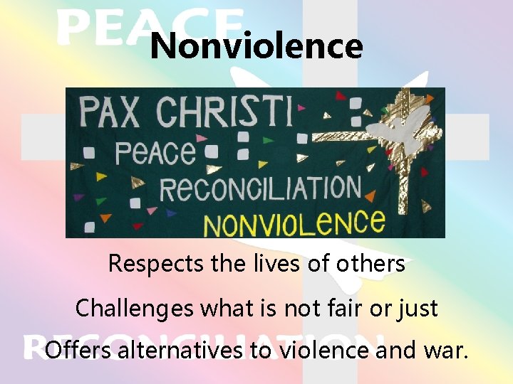 Nonviolence Respects the lives of others Challenges what is not fair or just Offers