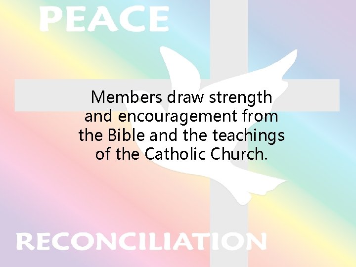 Members draw strength and encouragement from the Bible and the teachings of the Catholic