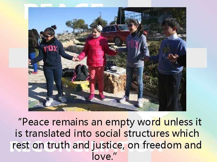 “Peace remains an empty word unless it is translated into social structures which rest