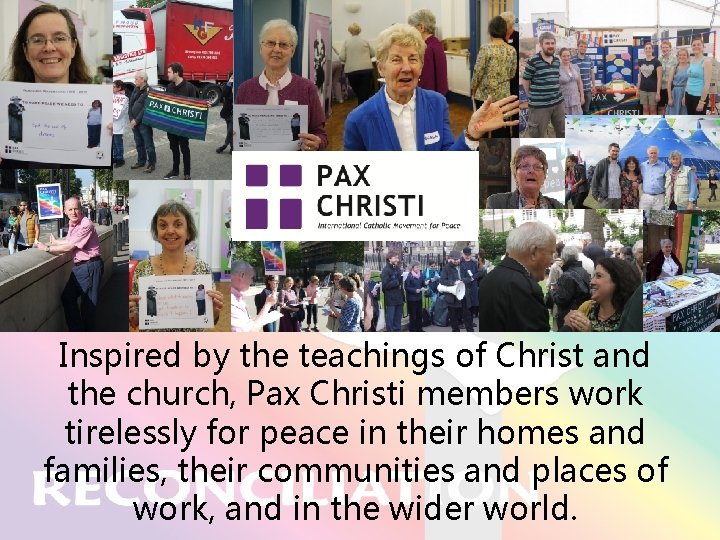 Inspired by the teachings of Christ and the church, Pax Christi members work tirelessly