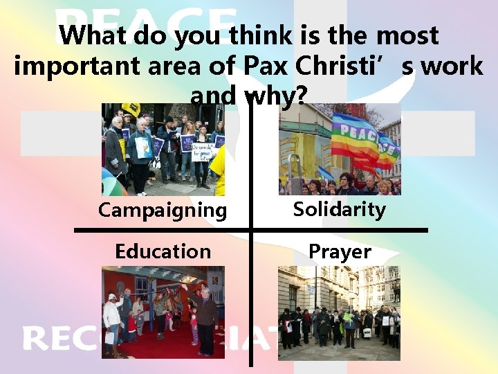 What do you think is the most important area of Pax Christi’s work and