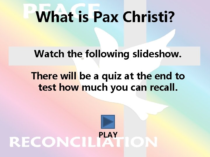 What is Pax Christi? Watch the following slideshow. There will be a quiz at