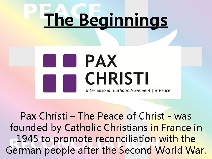 The Beginnings Pax Christi – The Peace of Christ - was founded by Catholic