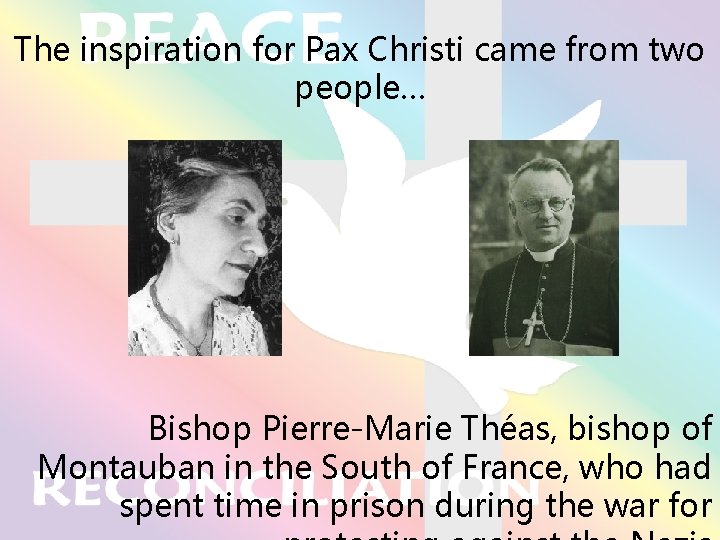 The inspiration for Pax Christi came from two people… Bishop Pierre-Marie Théas, bishop of