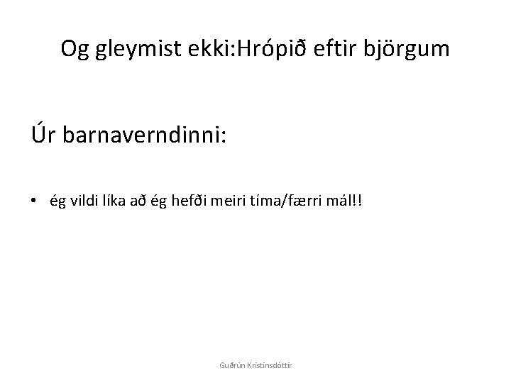 Og gleymist ekki: Hrópið eftir björgum Úr barnaverndinni: • ég vildi líka að ég