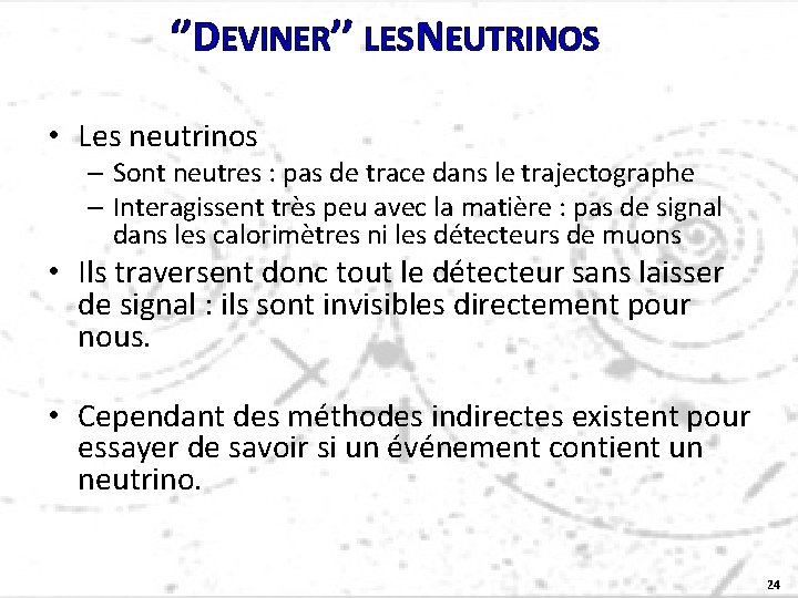 ‘’DEVINER’’ LES NEUTRINOS • Les neutrinos – Sont neutres : pas de trace dans
