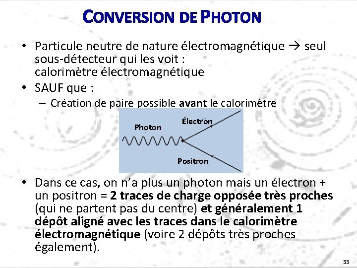 CONVERSION DE PHOTON • Particule neutre de nature électromagnétique seul sous-détecteur qui les voit