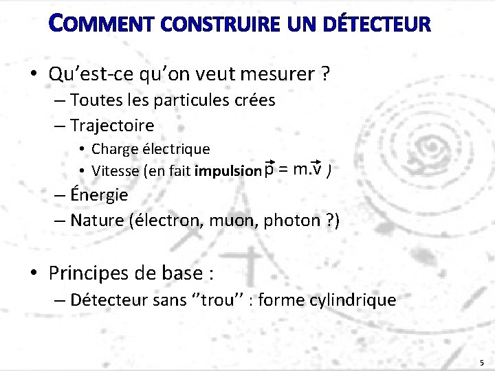 COMMENT CONSTRUIRE UN DÉTECTEUR • Qu’est-ce qu’on veut mesurer ? – Toutes les particules