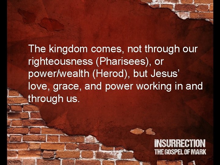 The kingdom comes, not through our righteousness (Pharisees), or power/wealth (Herod), but Jesus’ love,