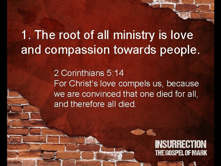 1. The root of all ministry is love and compassion towards people. 2 Corinthians