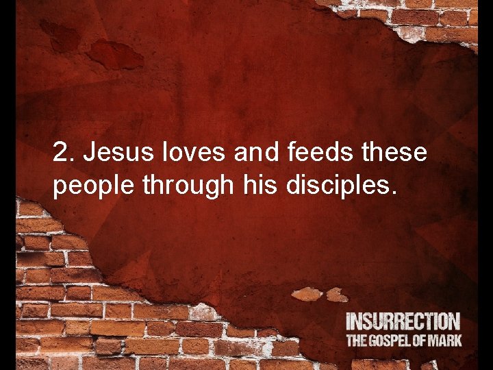 2. Jesus loves and feeds these people through his disciples. 