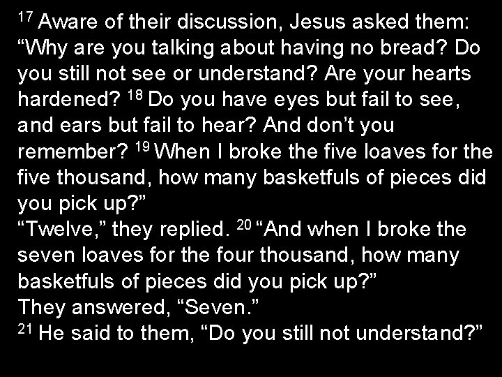 17 Aware of their discussion, Jesus asked them: “Why are you talking about having