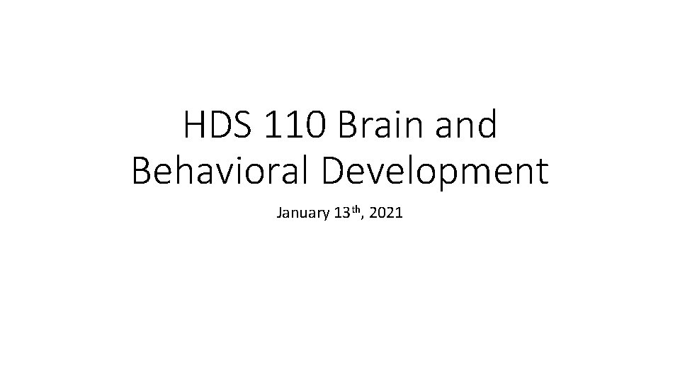 HDS 110 Brain and Behavioral Development January 13 th, 2021 