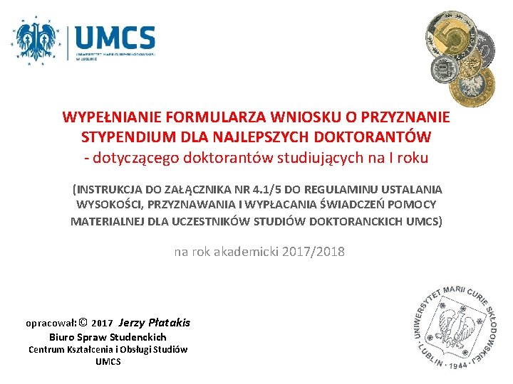 WYPEŁNIANIE FORMULARZA WNIOSKU O PRZYZNANIE STYPENDIUM DLA NAJLEPSZYCH DOKTORANTÓW - dotyczącego doktorantów studiujących na WYPEŁNIANIE FORMULARZA WNIOSKU O PRZYZNANIE STYPENDIUM DLA NAJLEPSZYCH DOKTORANTÓW - dotyczącego doktorantów studiujących na