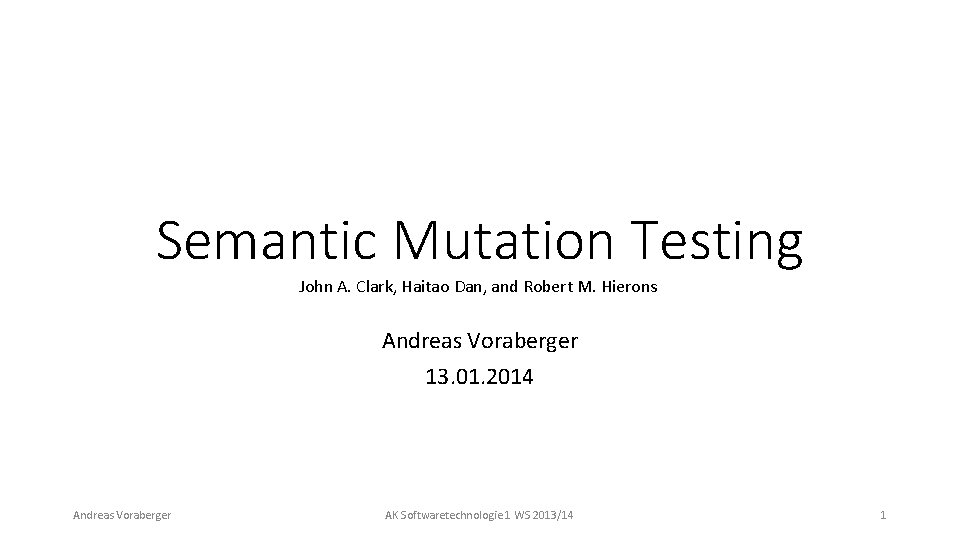 Semantic Mutation Testing John A. Clark, Haitao Dan, and Robert M. Hierons Andreas Voraberger