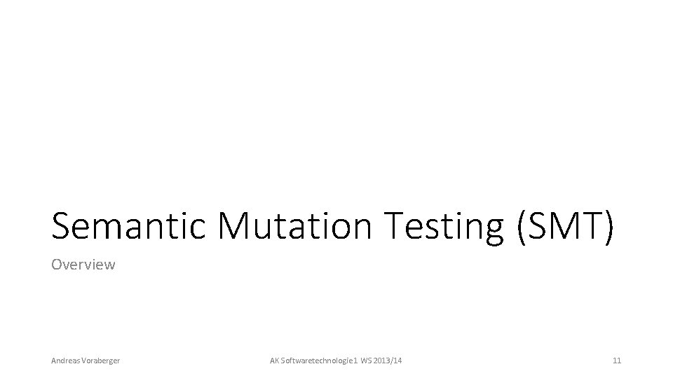 Semantic Mutation Testing (SMT) Overview Andreas Voraberger AK Softwaretechnologie 1 WS 2013/14 11 