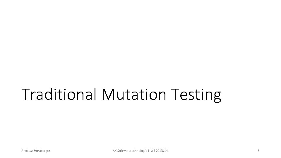 Traditional Mutation Testing Andreas Voraberger AK Softwaretechnologie 1 WS 2013/14 5 
