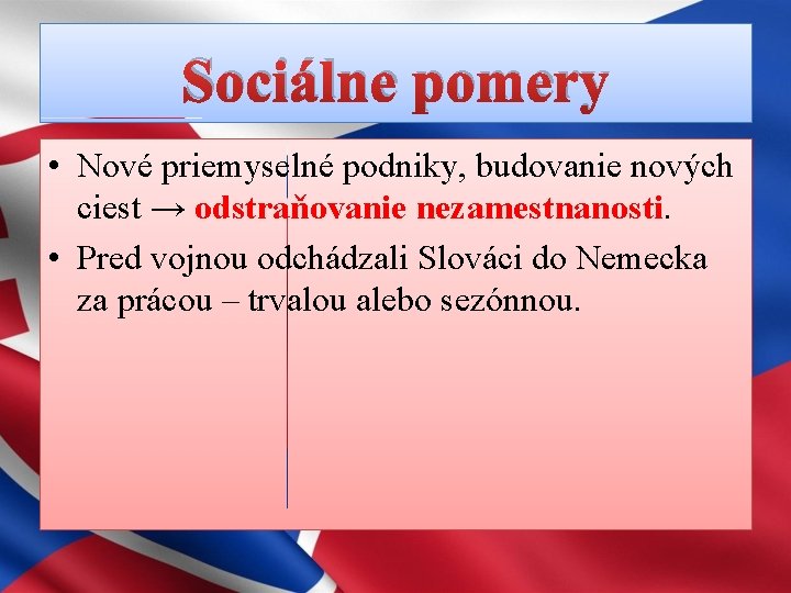 Sociálne pomery • Nové priemyselné podniky, budovanie nových ciest → odstraňovanie nezamestnanosti. • Pred