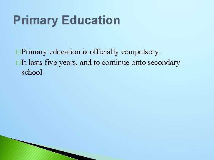 Primary Education � Primary education is officially compulsory. � It lasts five years, and