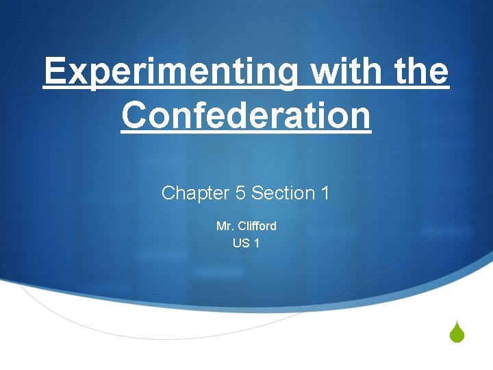 Experimenting with the Confederation Chapter 5 Section 1 Mr. Clifford US 1 S 